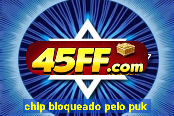 chip bloqueado pelo puk